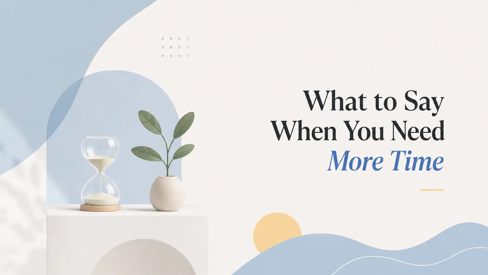 What to Say When You Need More Time